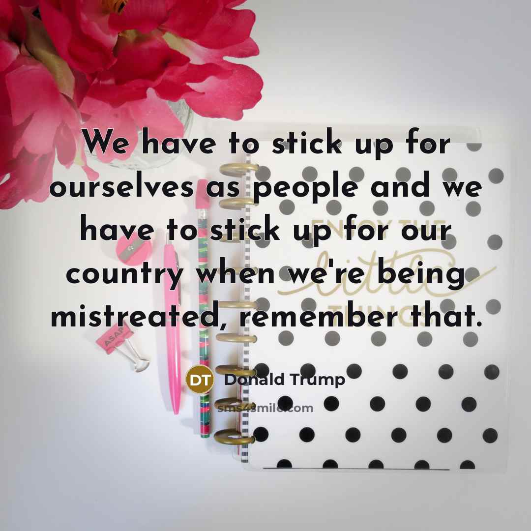 “We have to stick up for ourselves as people and…” quote by Donald Trump