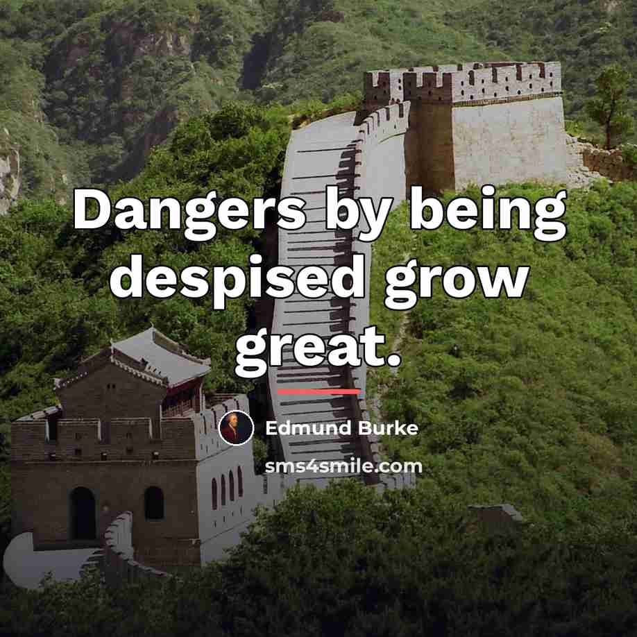 “Dangers by being despised grow great.…” quote by Edmund Burke