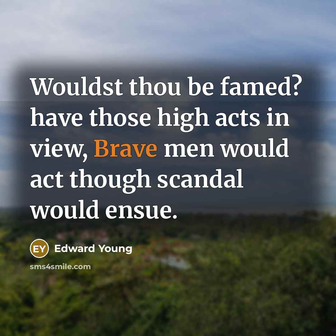 “Wouldst thou be famed? have those high acts in view,…” quote by Edward Young