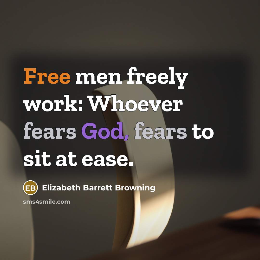 “Free men freely work: Whoever fears God, fears to sit…” quote by Elizabeth Barrett Browning