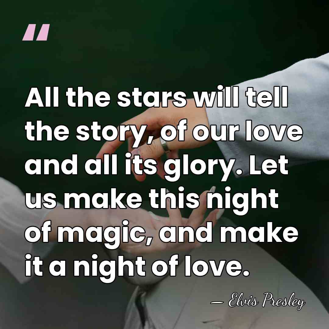 All the stars will tell the story, of our love and all&hellip; - Elvis Presley