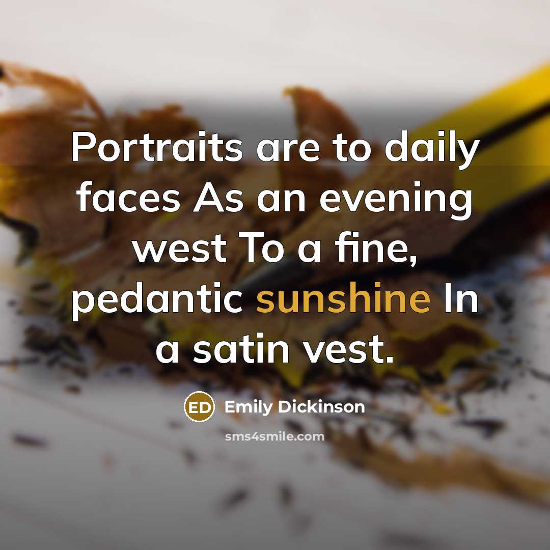 “Portraits are to daily faces As an evening west To…” quote by Emily Dickinson