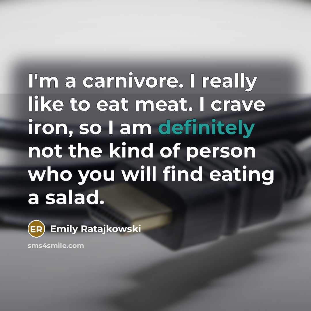 “I'm a carnivore. I really like to eat meat. I crave iron, so I am definitely not the kind of person who you will find eating a salad.” quote by Emily Ratajkowski