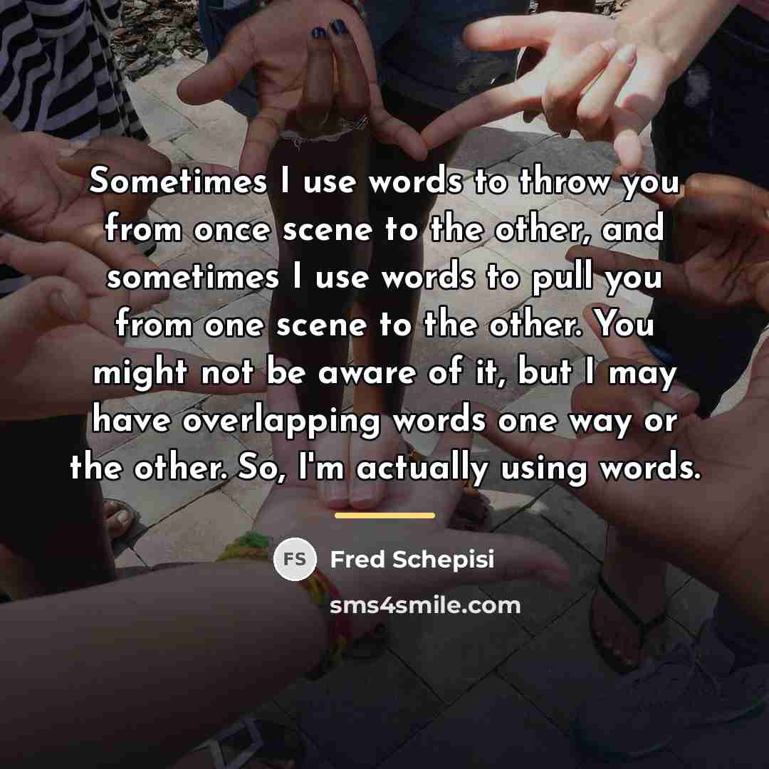 “Sometimes I use words to throw you from once scene…” quote by Fred Schepisi