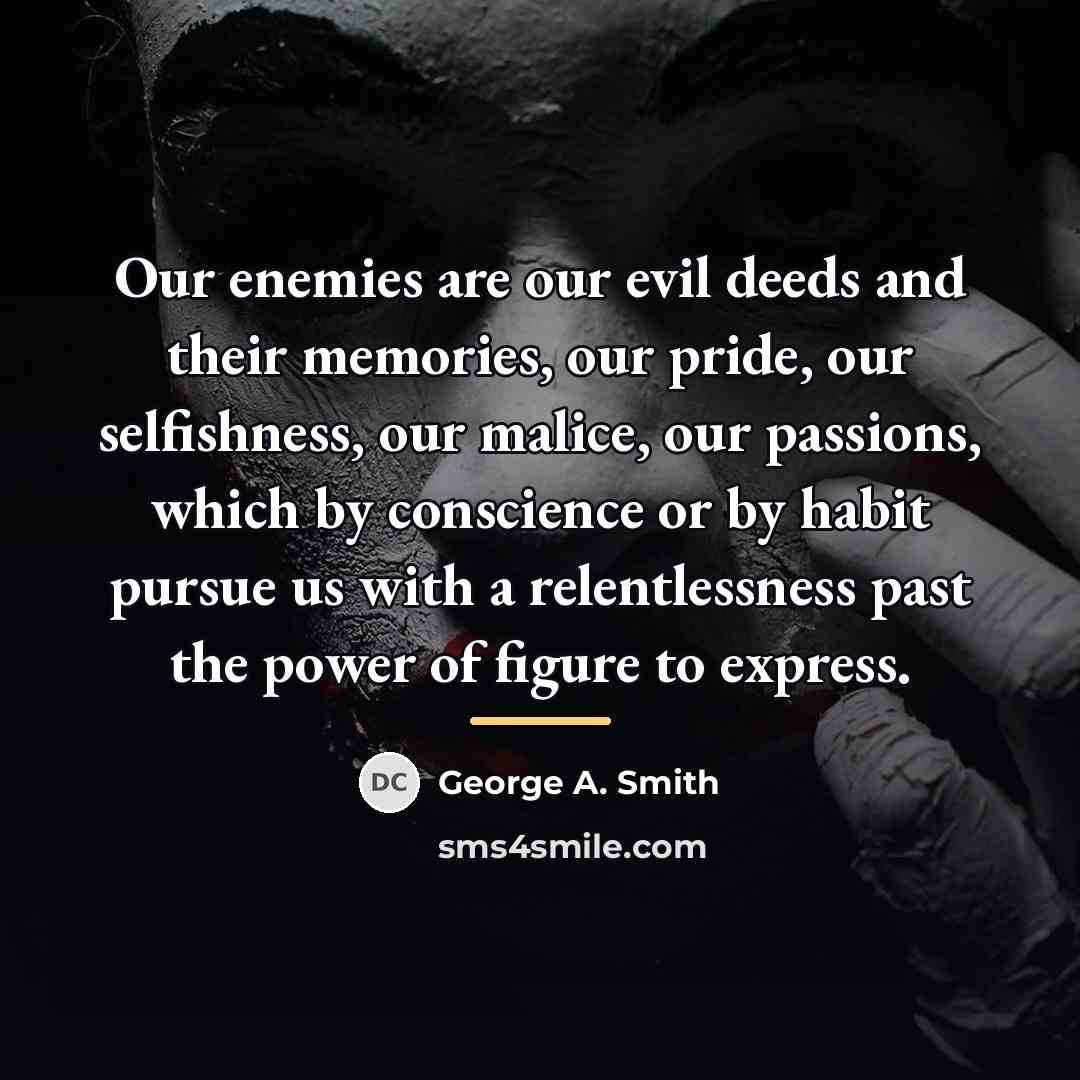 “Our enemies are our evil deeds and their memories, our…” quote by George A. Smith