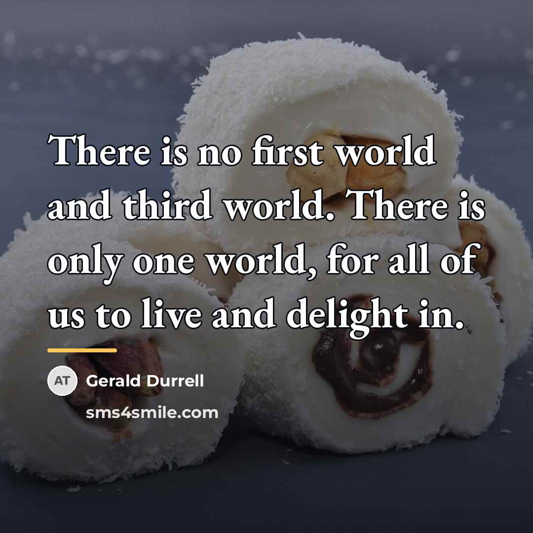 “There is no first world and third world. There is…” quote by Gerald Durrell