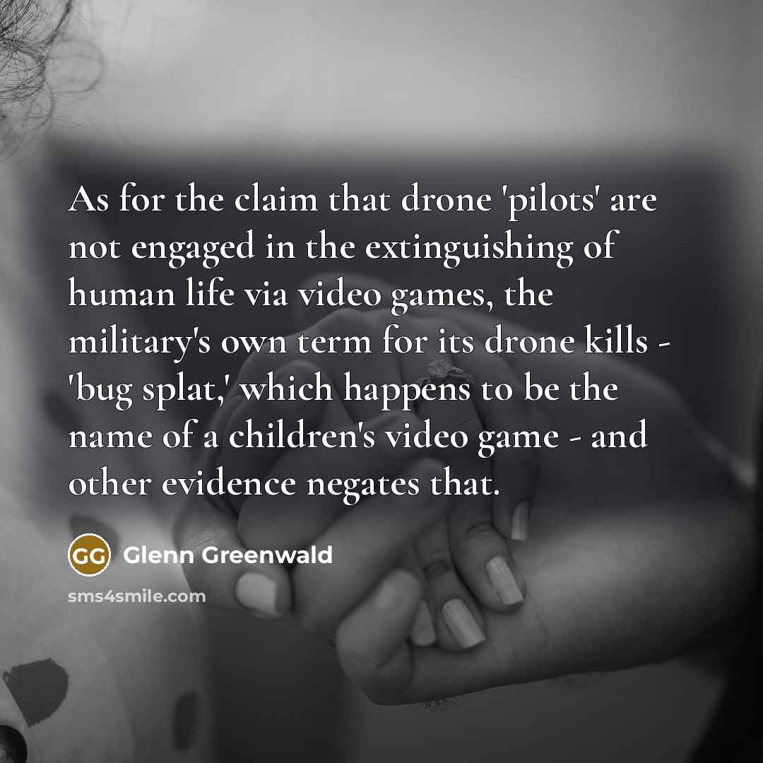 “As for the claim that drone 'pilots' are not engaged…” quote by Glenn Greenwald