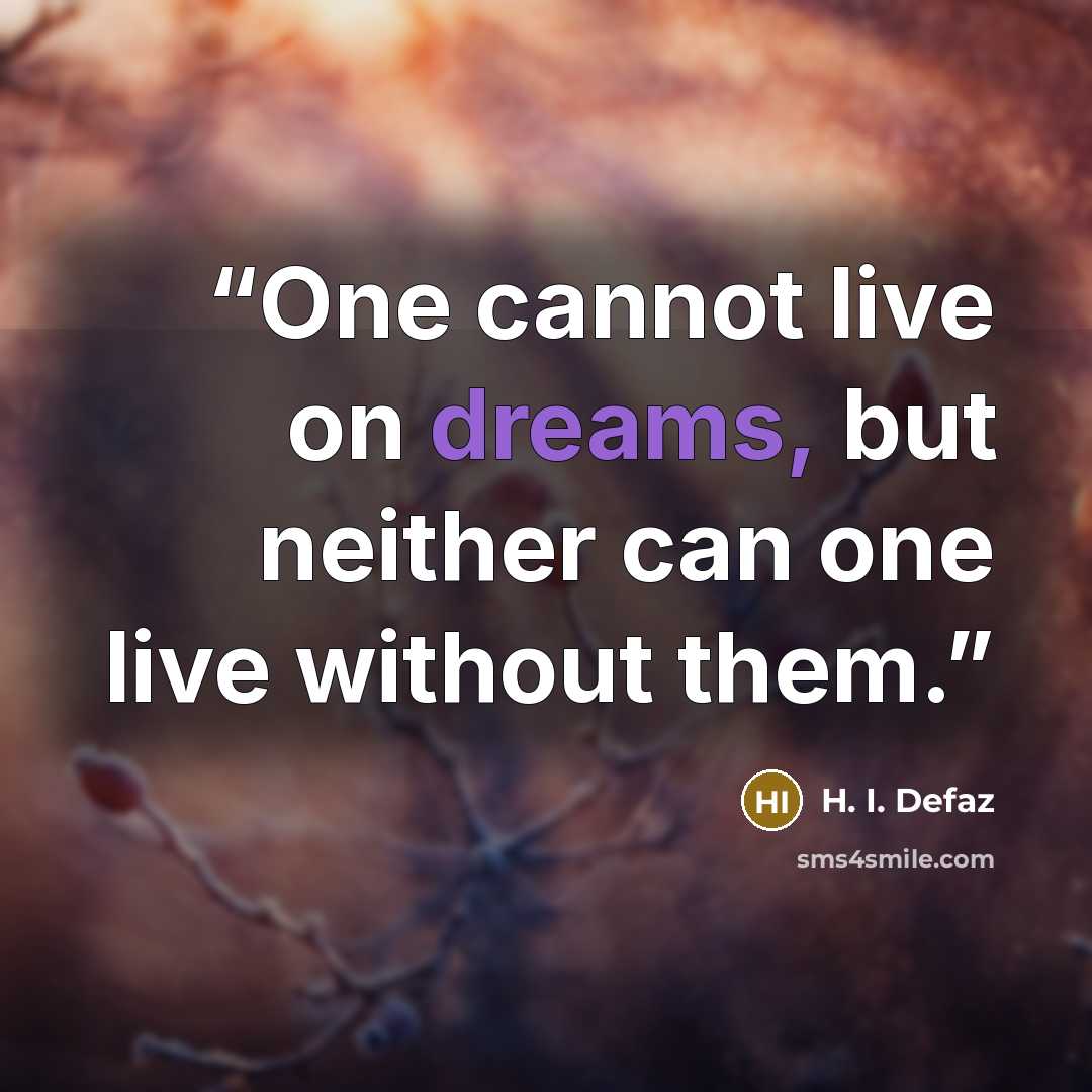 “One cannot live on dreams, but neither can one live without them.” quote by H. I. Defaz