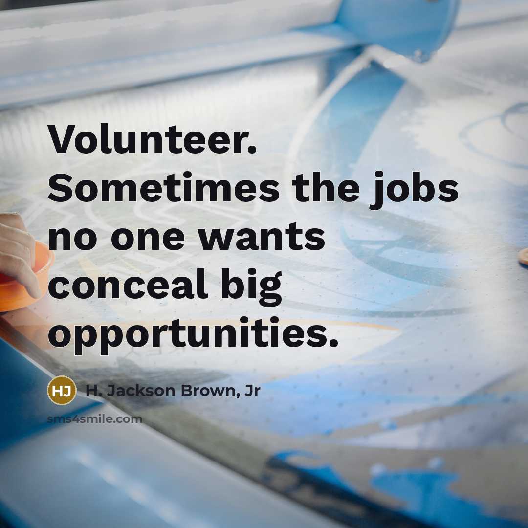 “Volunteer. Sometimes the jobs no one wants conceal big opportunities.…” quote by H. Jackson Brown, Jr