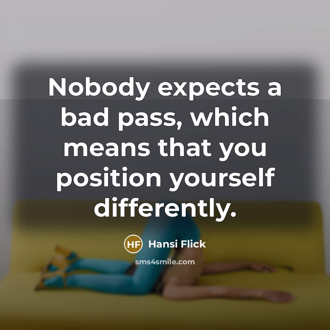 “Nobody expects a bad pass, which means that you position…” quote by Hansi Flick