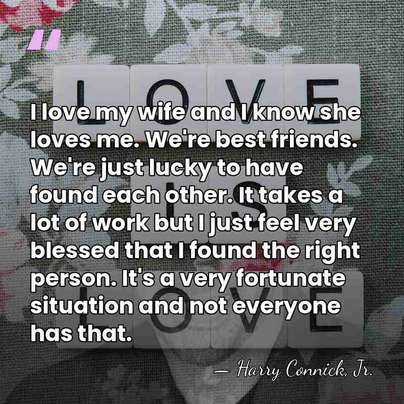 I love my wife and I know she loves me. We're best&hellip; - Harry Connick, Jr.
