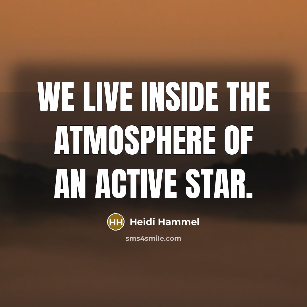 “We live inside the atmosphere of an active star.…” quote by Heidi Hammel