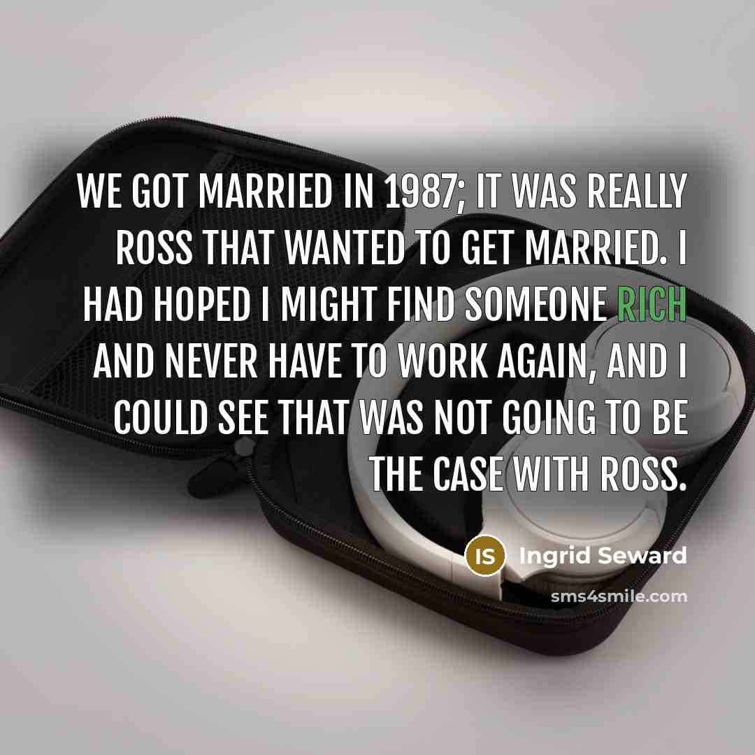 “We got married in 1987; it was really Ross that…” quote by Ingrid Seward