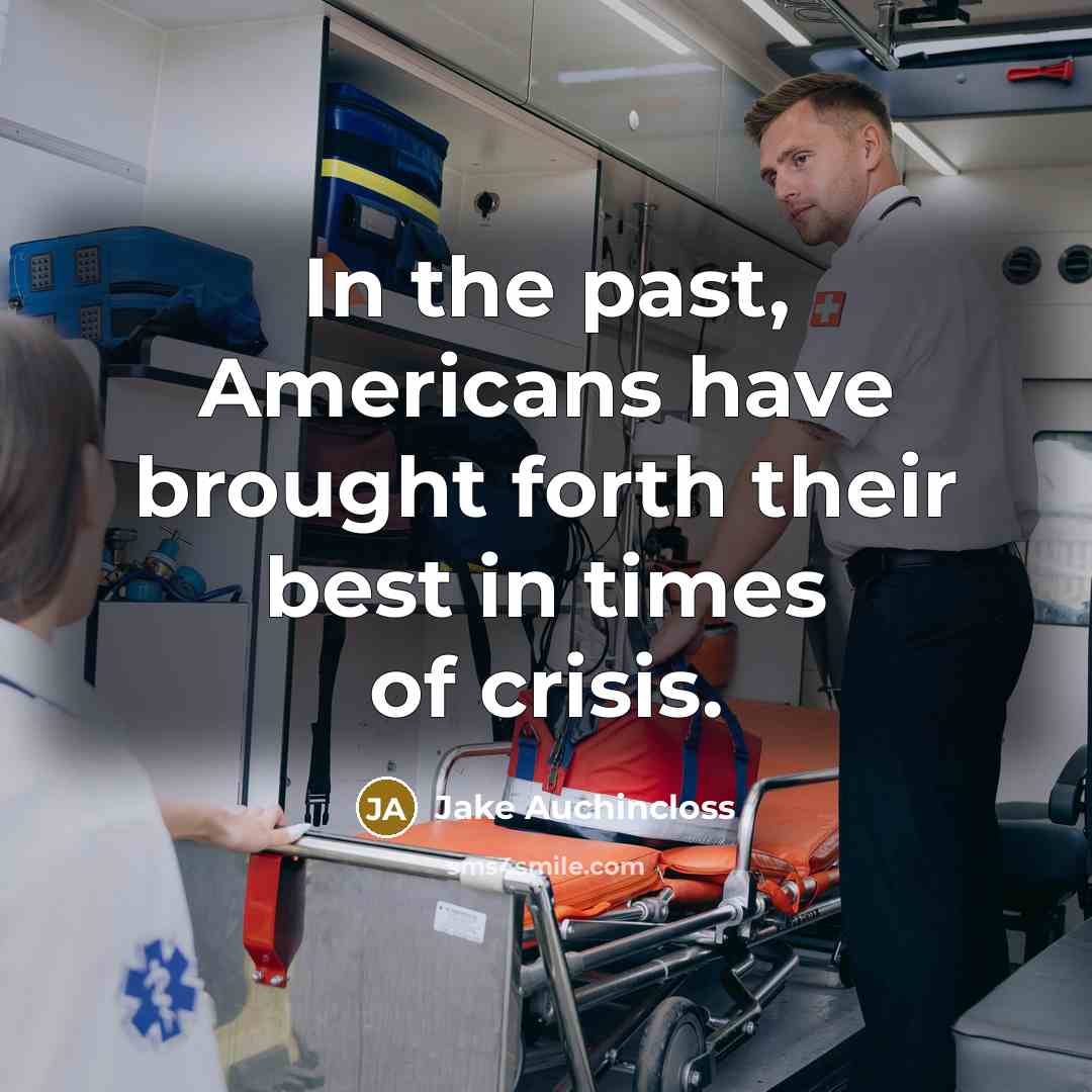 “In the past, Americans have brought forth their best in times of crisis.” quote by Jake Auchincloss
