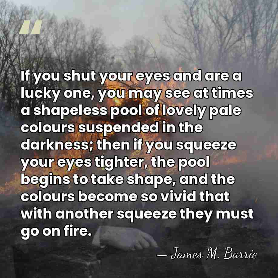 If you shut your eyes and are a lucky one, you may&hellip; - James M. Barrie