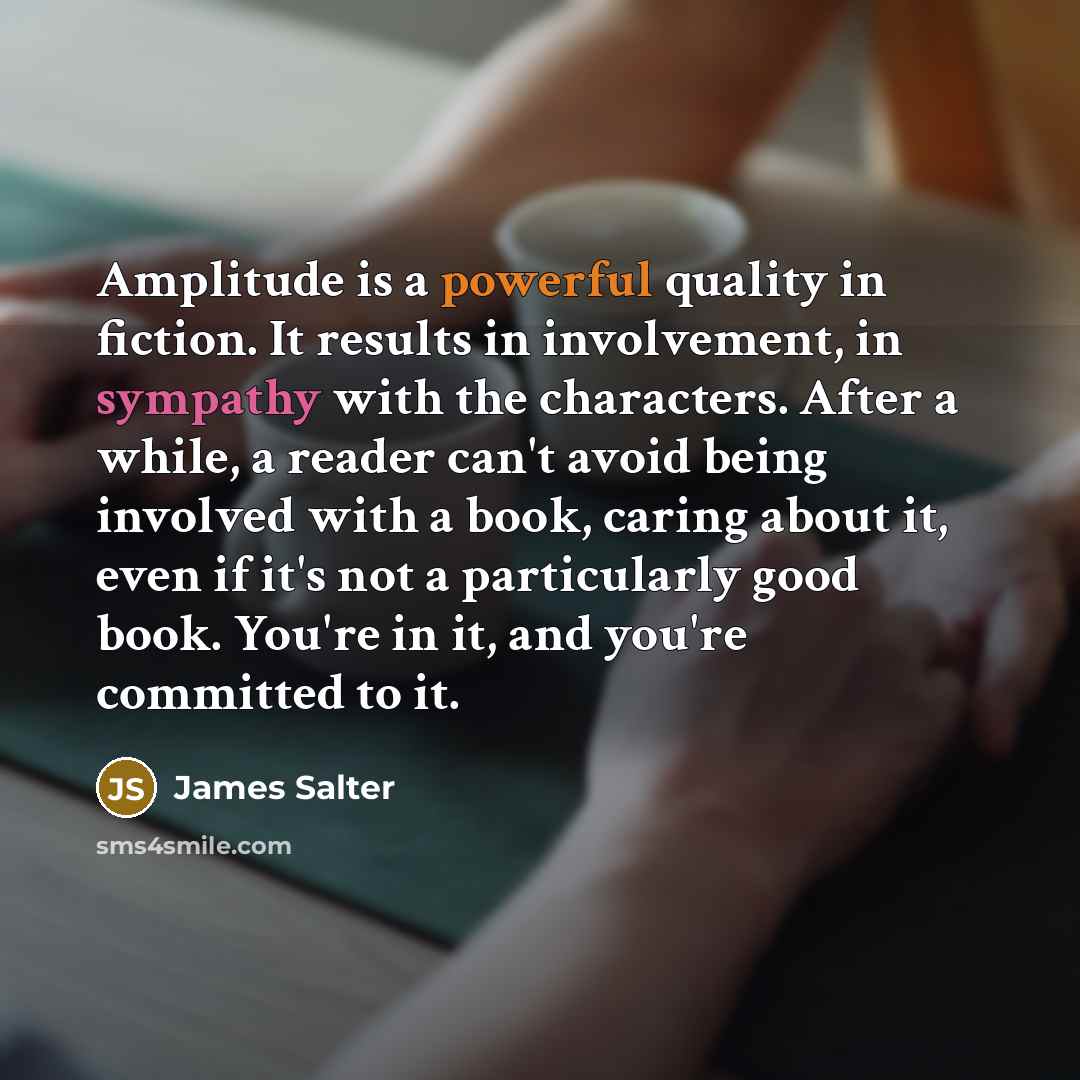“Amplitude is a powerful quality in fiction. It results in…” quote by James Salter