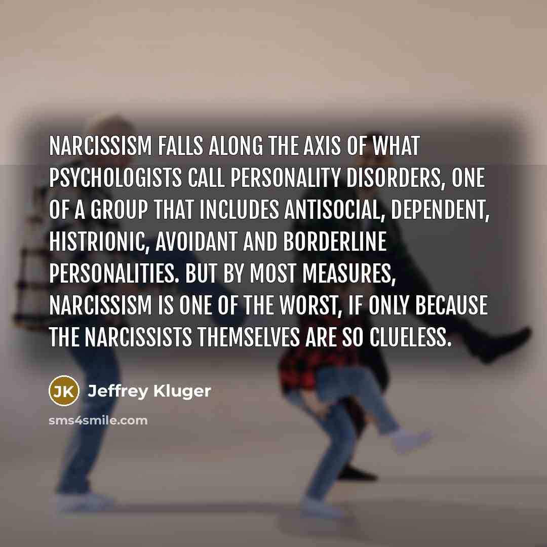 “Narcissism falls along the axis of what psychologists call personality…” quote by Jeffrey Kluger