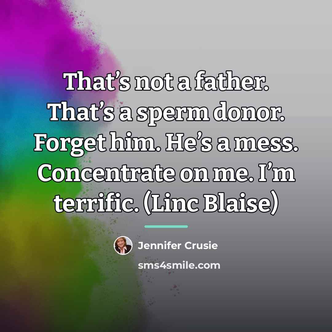 “That’s not a father. That’s a sperm donor. Forget him.…” quote by Jennifer Crusie