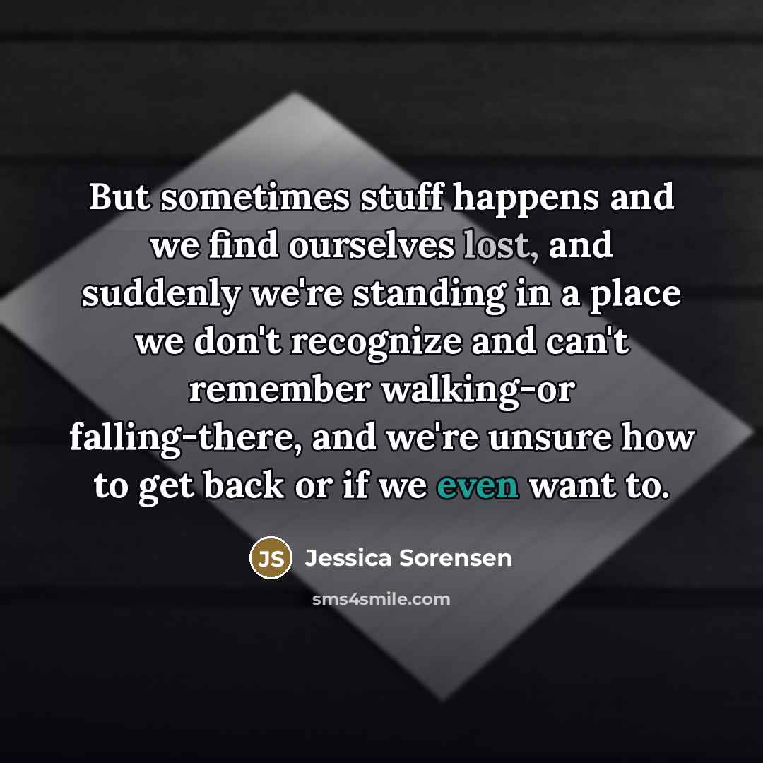 “But sometimes stuff happens and we find ourselves lost, and…” quote by Jessica Sorensen