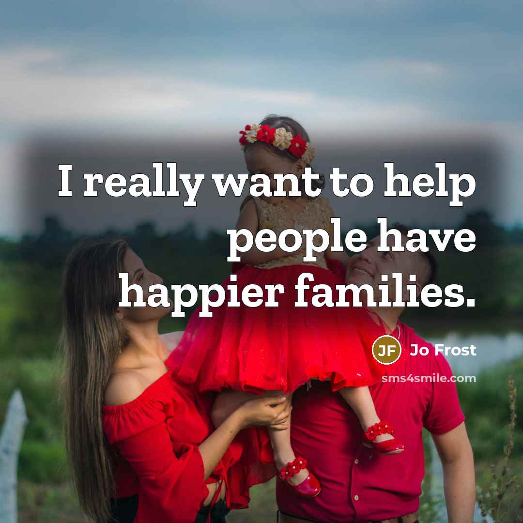 “I really want to help people have happier families.…” quote by Jo Frost