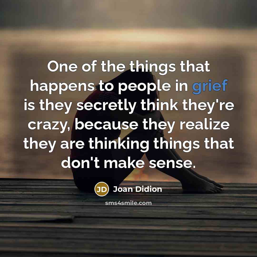 “One of the things that happens to people in grief…” quote by Joan Didion