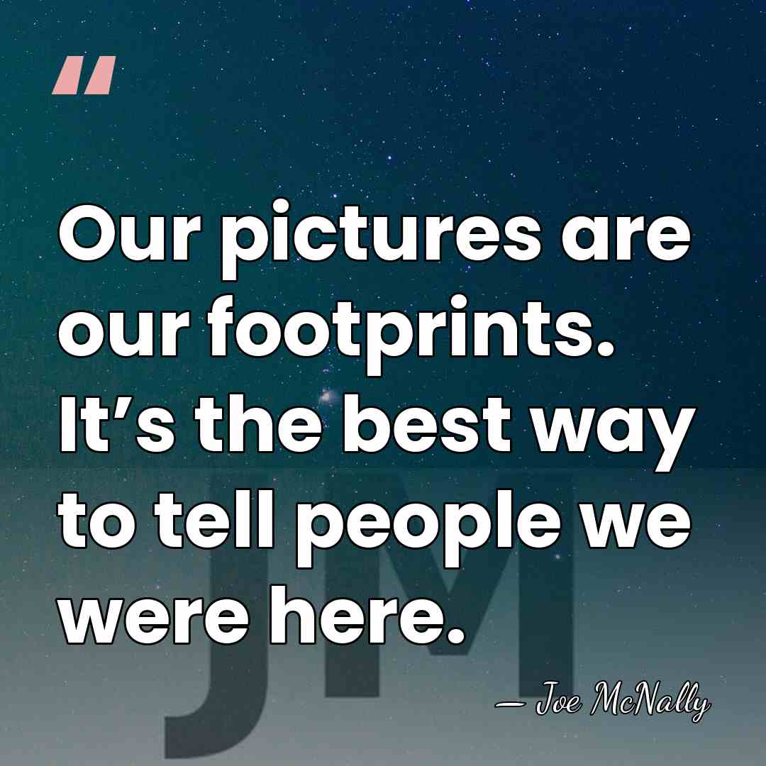 Our pictures are our footprints. It’s the best way to tell people&hellip; - Joe McNally
