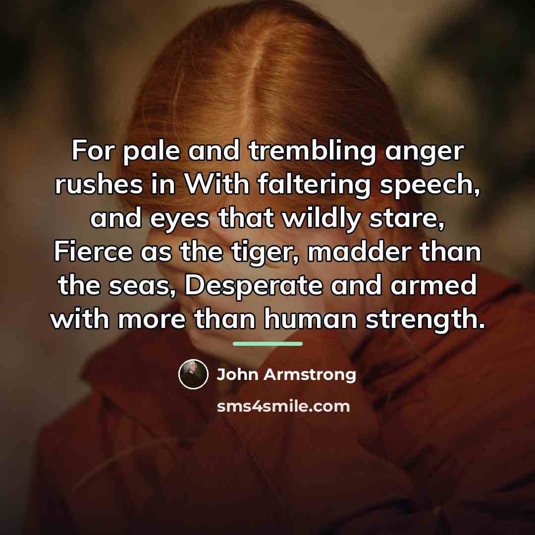 “For pale and trembling anger rushes in With faltering speech,…” quote by John Armstrong