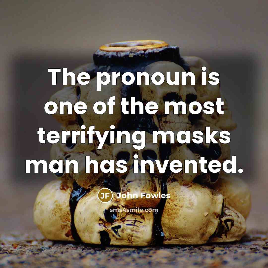 “The pronoun is one of the most terrifying masks man…” quote by John Fowles