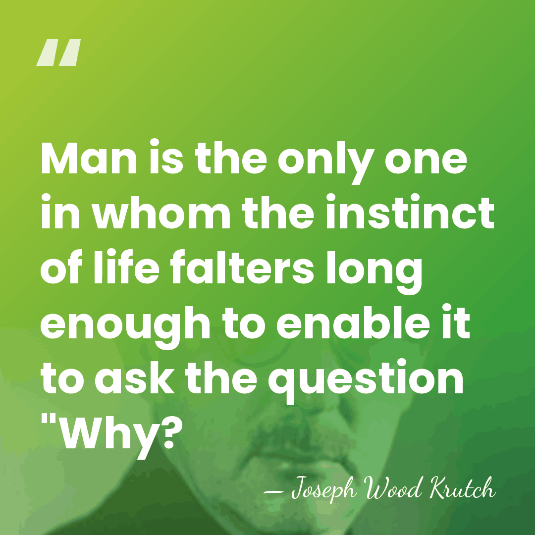 Man is the only one in whom the instinct of life falters&hellip; - Joseph Wood Krutch