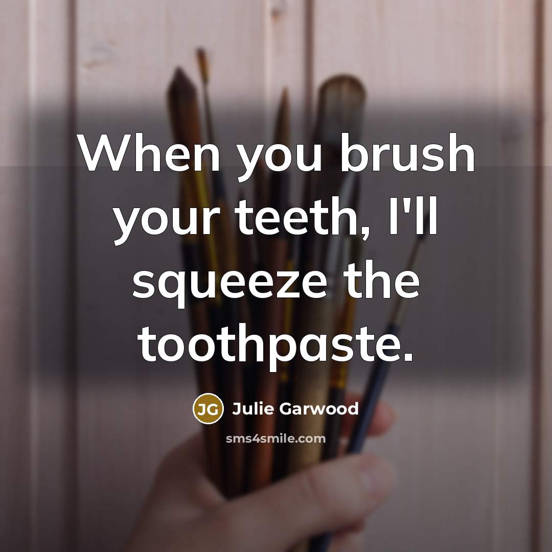 “When you brush your teeth, I'll squeeze the toothpaste.…” quote by Julie Garwood