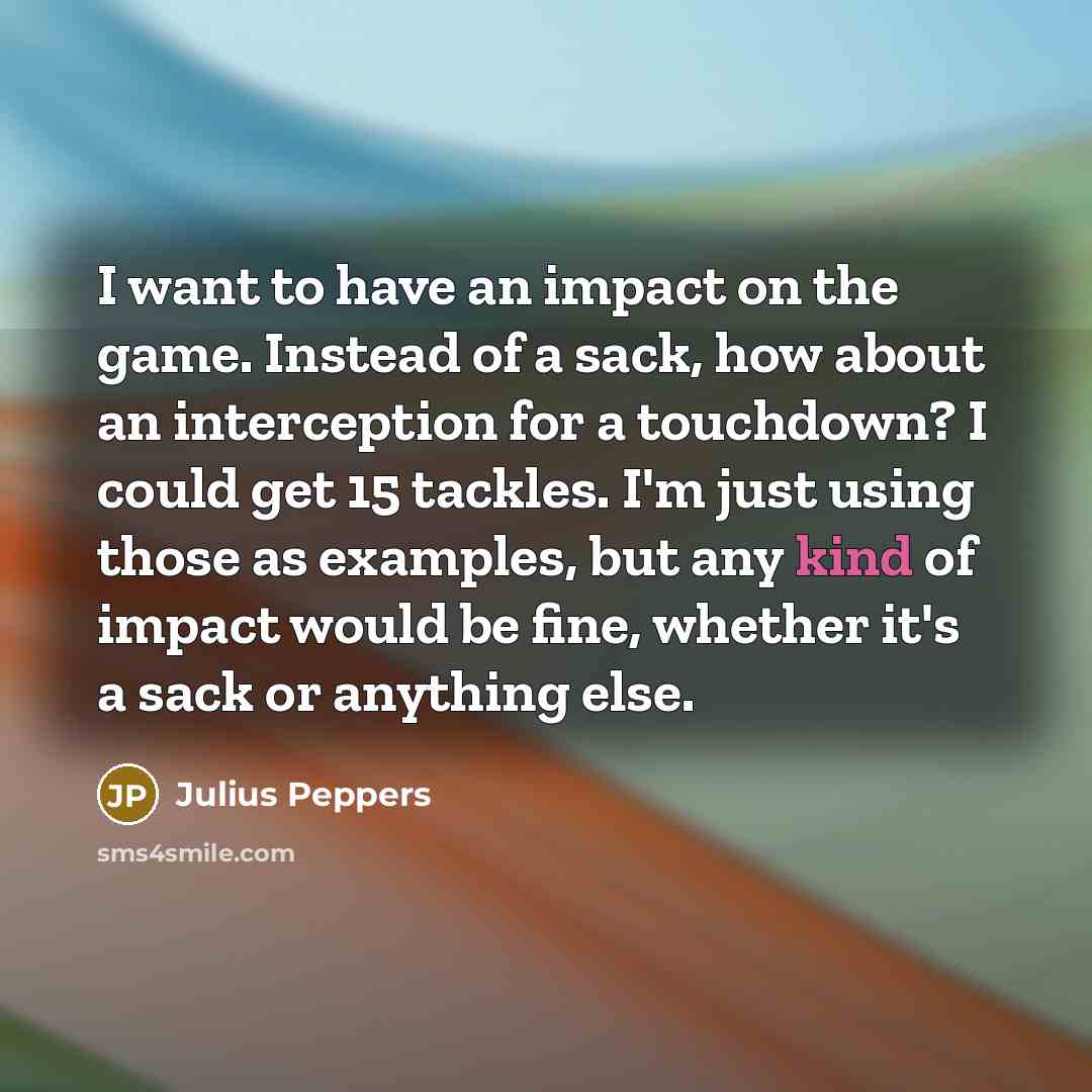 “I want to have an impact on the game. Instead…” quote by Julius Peppers