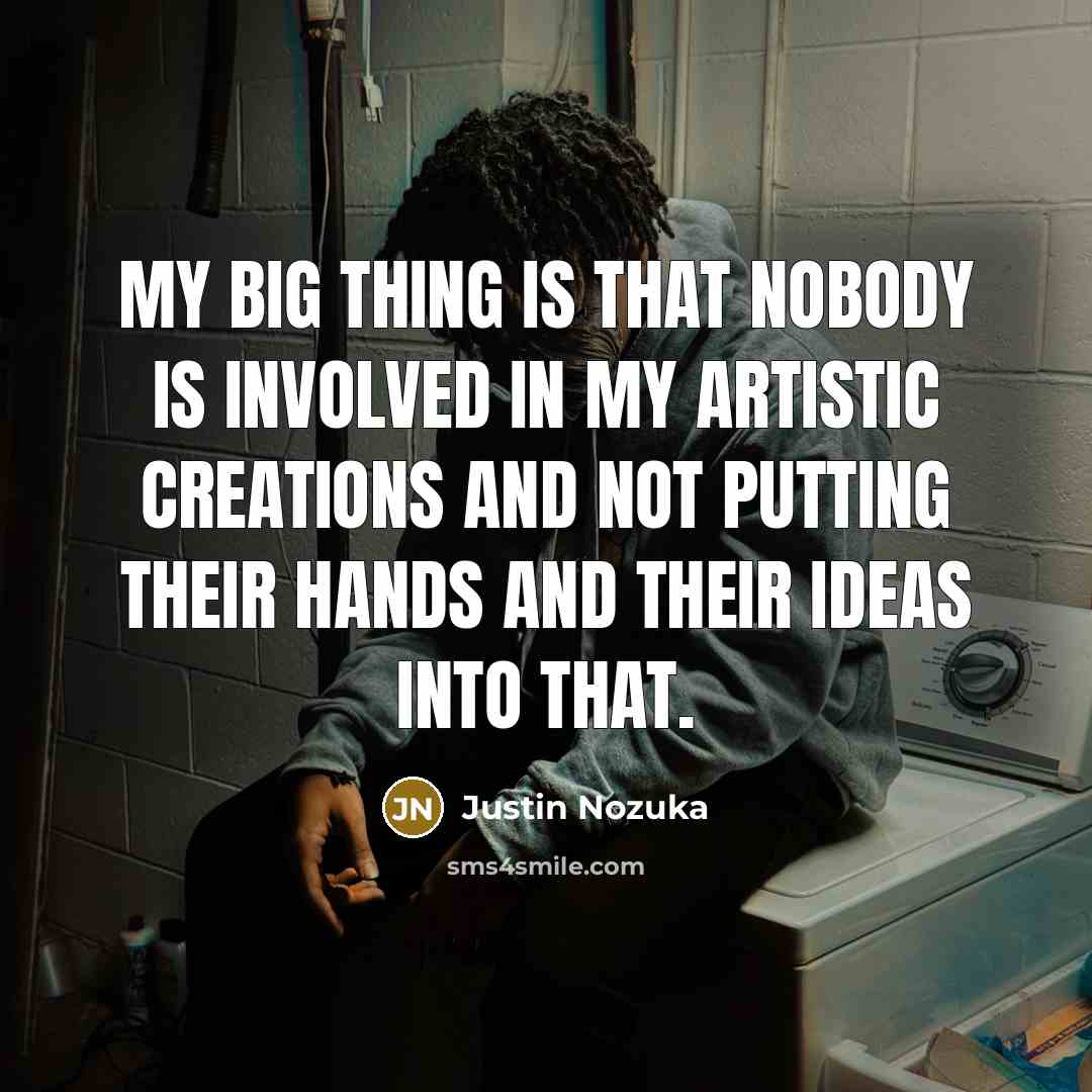 “My big thing is that nobody is involved in my…” quote by Justin Nozuka
