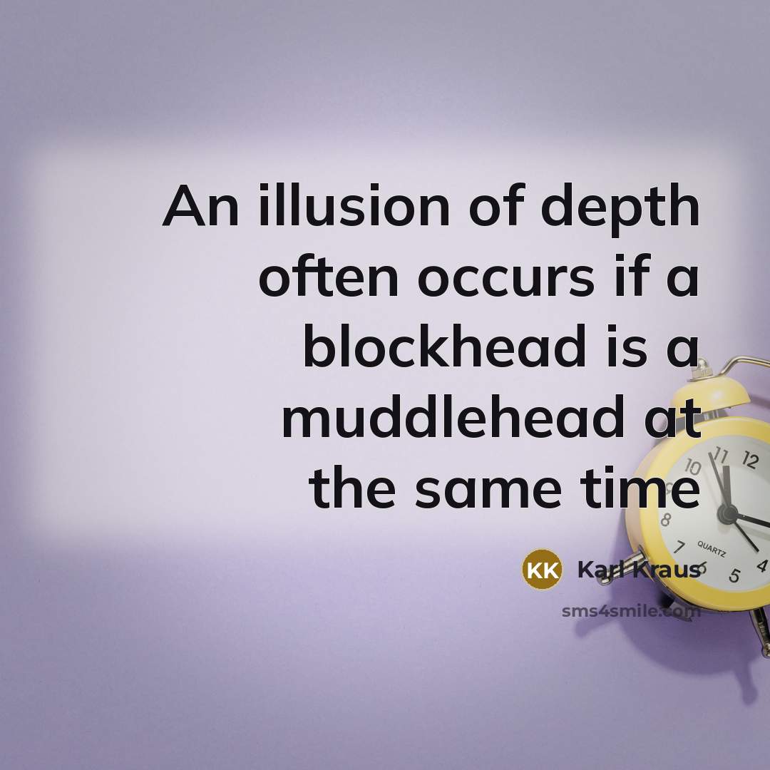 “An illusion of depth often occurs if a blockhead is…” quote by Karl Kraus