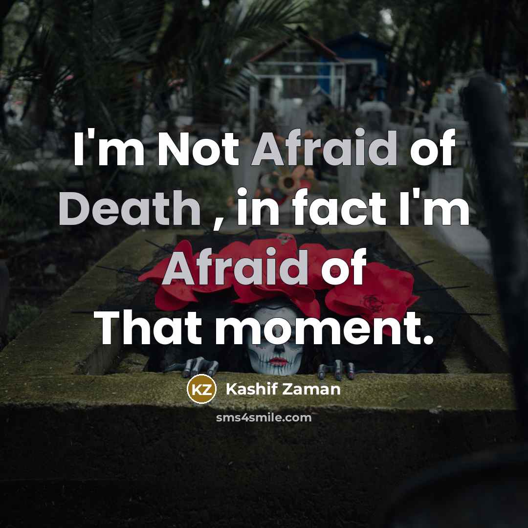 “I'm Not Afraid of Death , in fact I'm Afraid of That moment.” quote by Kashif Zaman