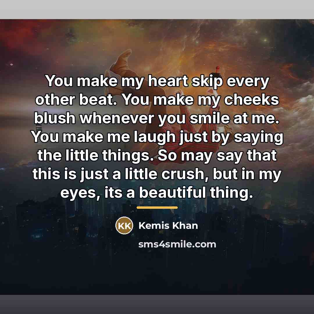 “You make my heart skip every other beat. You make…” quote by Kemis Khan