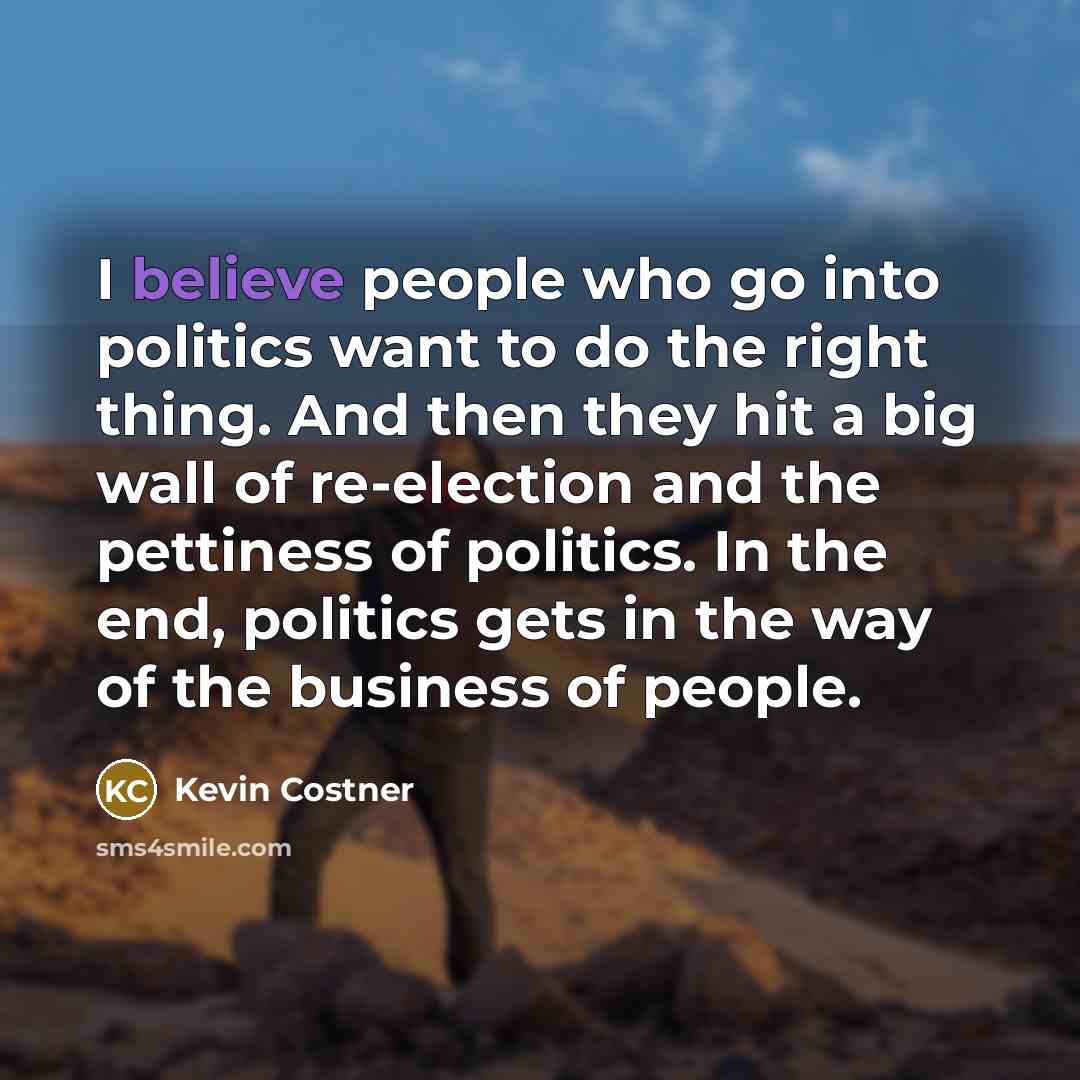 “I believe people who go into politics want to do…” quote by Kevin Costner