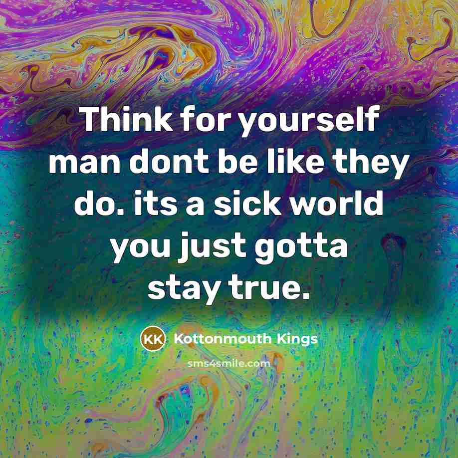 “Think for yourself man dont be like they do. its…” quote by Kottonmouth Kings