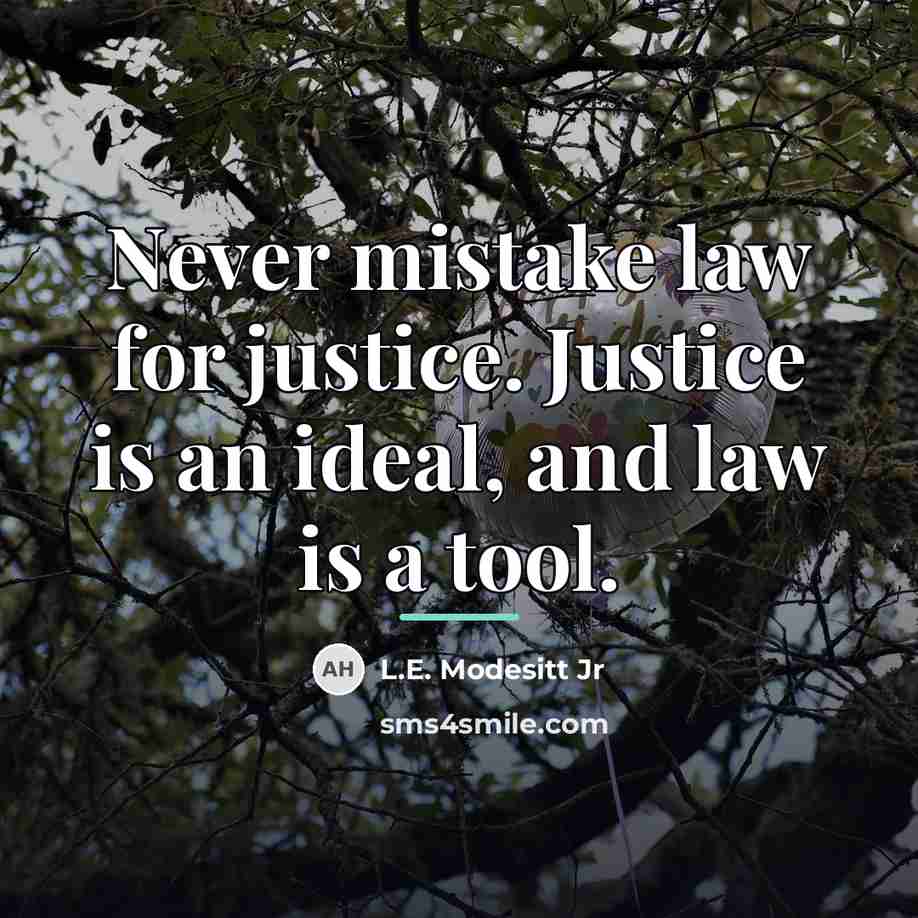 “Never mistake law for justice. Justice is an ideal, and…” quote by L.E. Modesitt Jr