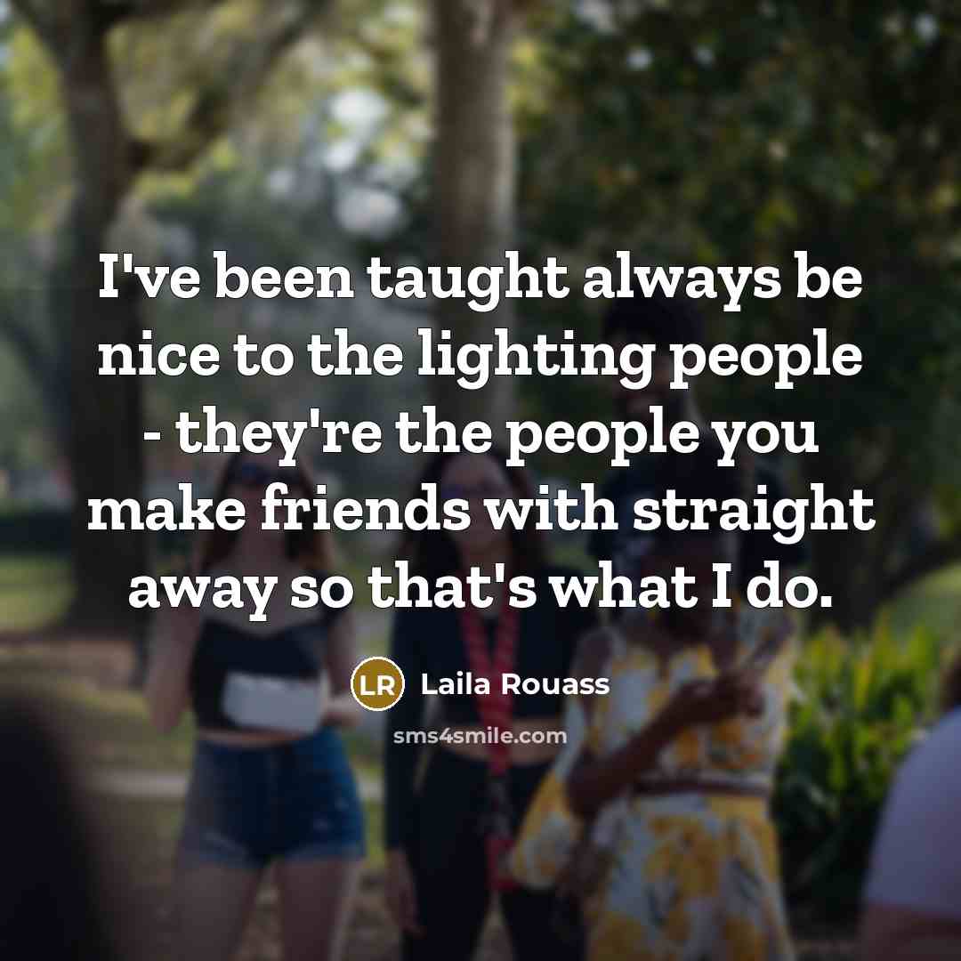 “I've been taught always be nice to the lighting people…” quote by Laila Rouass