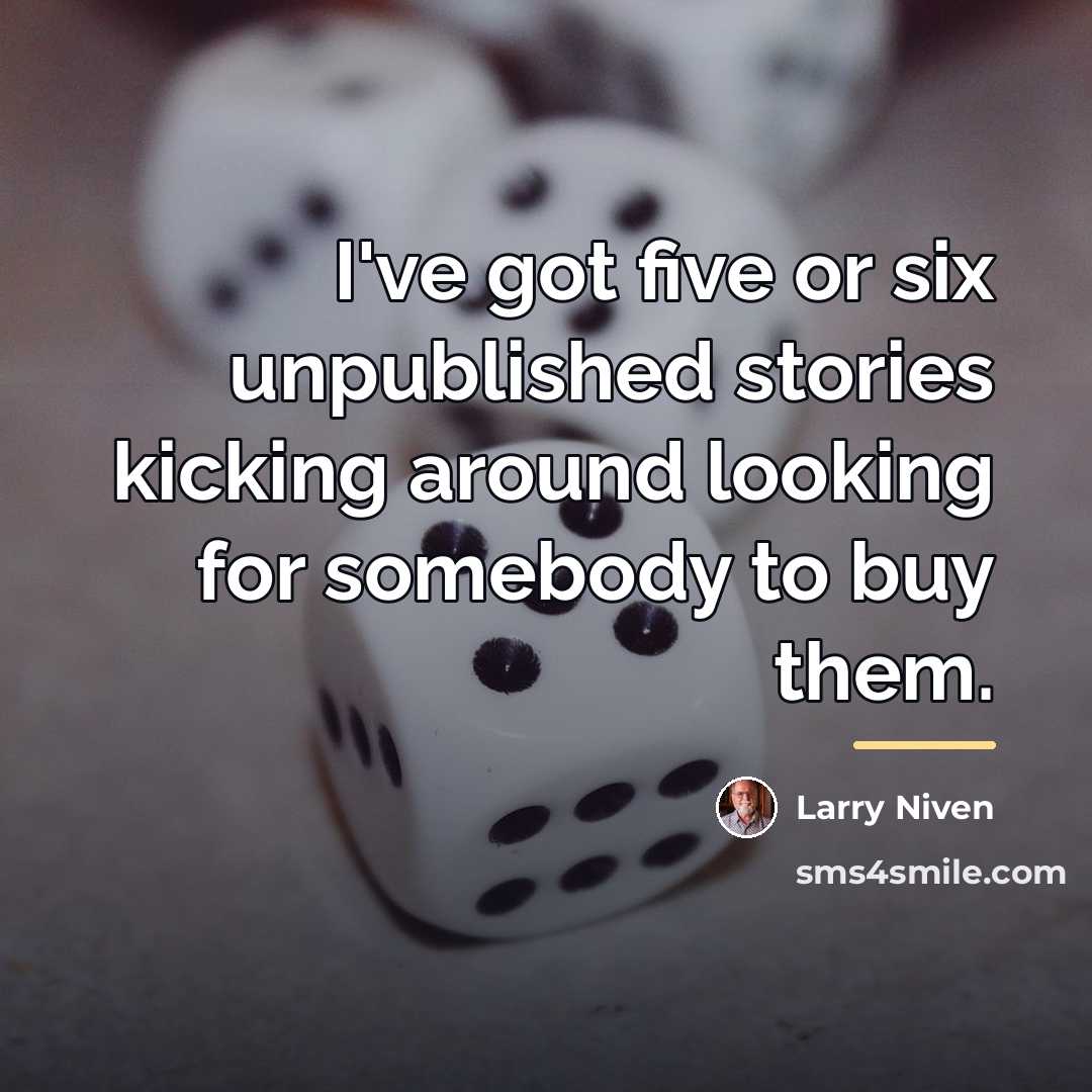 “I've got five or six unpublished stories kicking around looking…” quote by Larry Niven