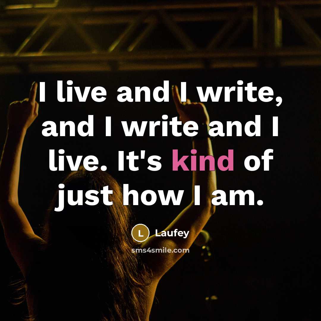 “I live and I write, and I write and I…” quote by Laufey