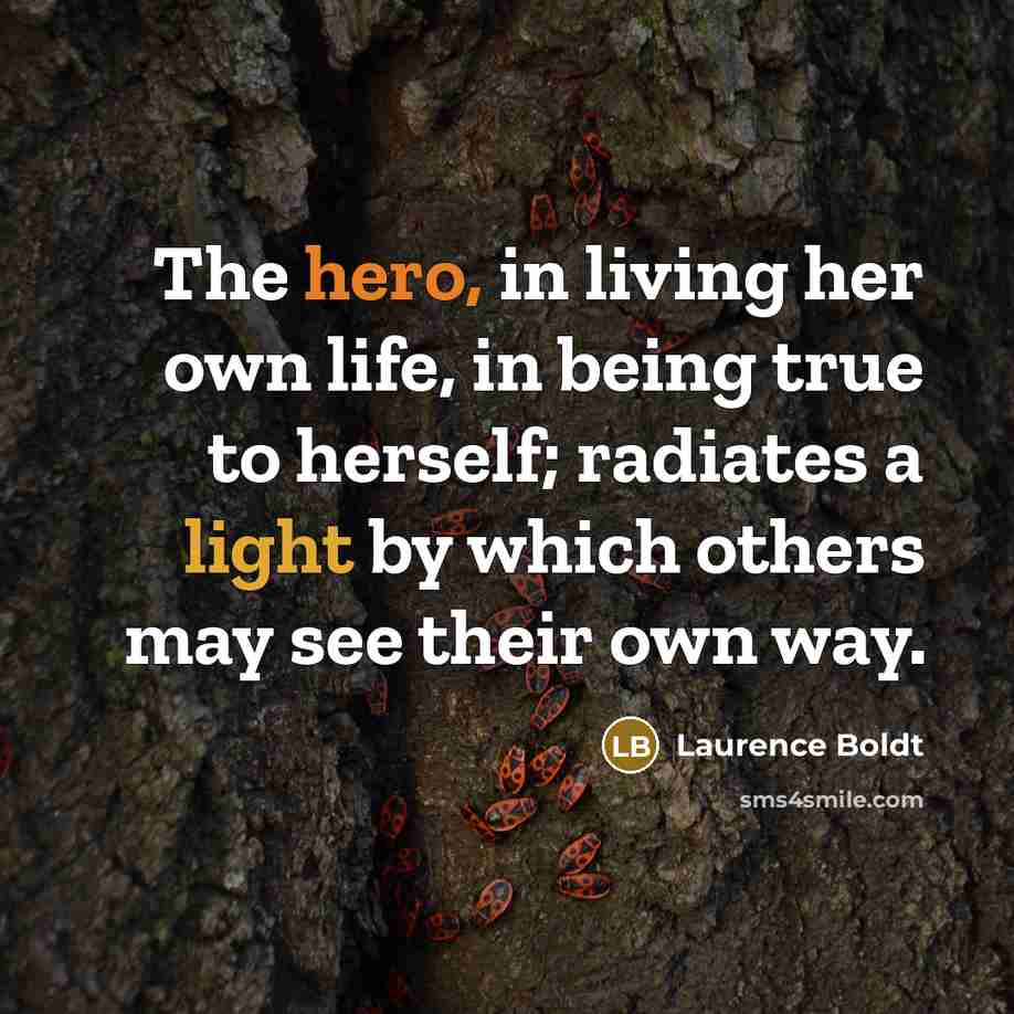 “The hero, in living her own life, in being true…” quote by Laurence Boldt