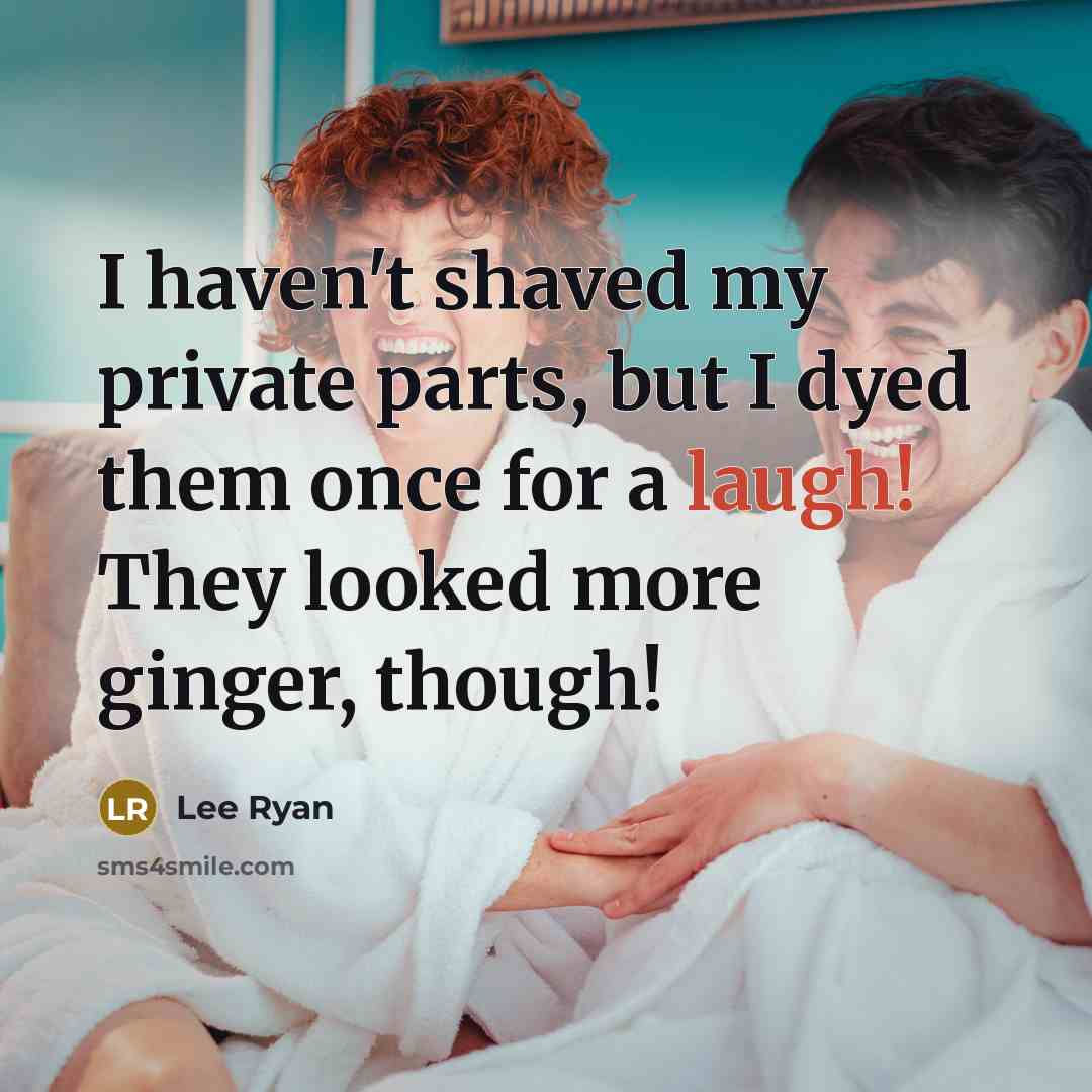 “I haven't shaved my private parts, but I dyed them…” quote by Lee Ryan