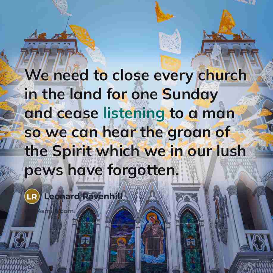 “We need to close every church in the land for…” quote by Leonard Ravenhill
