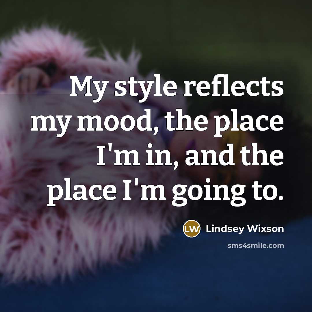 “My style reflects my mood, the place I'm in, and…” quote by Lindsey Wixson