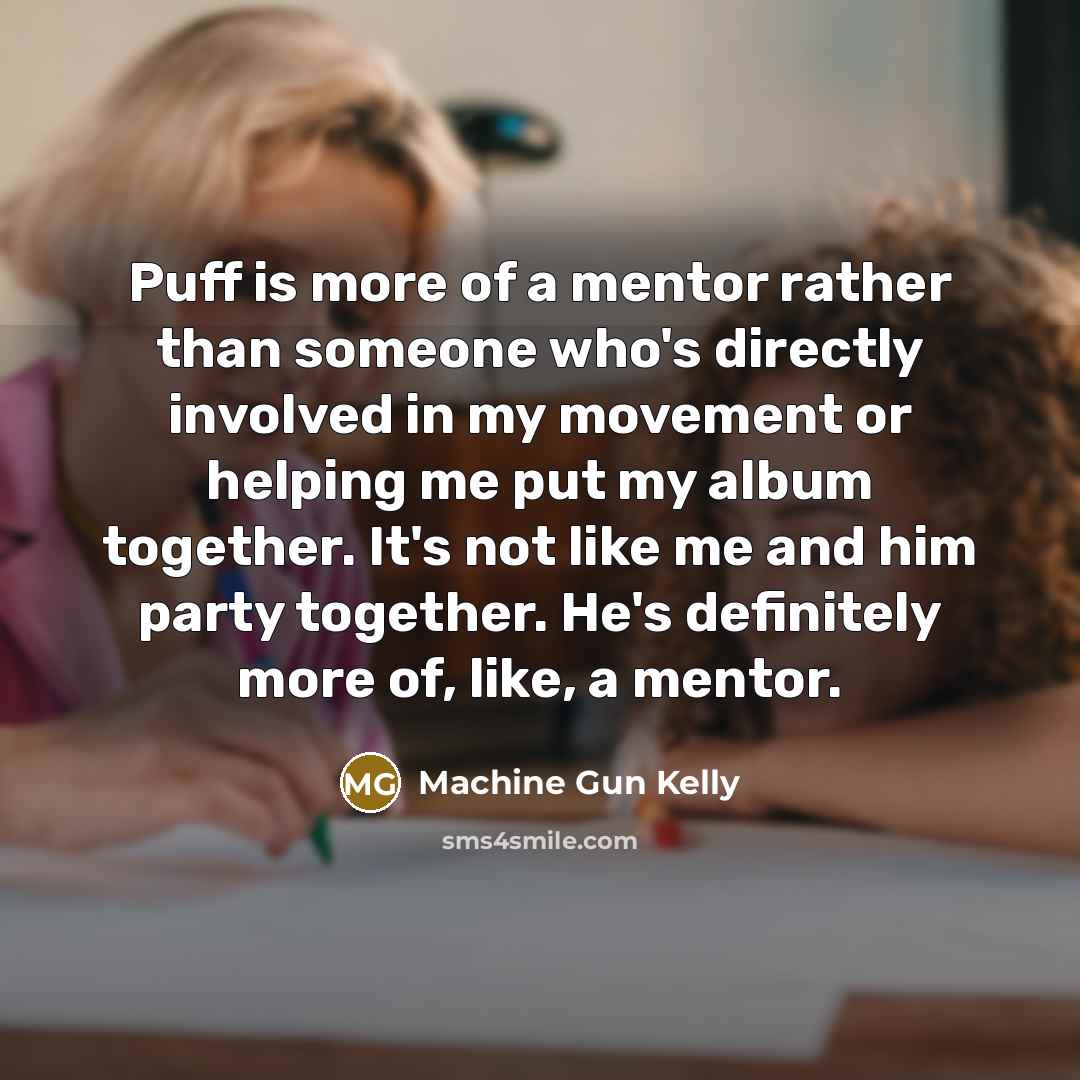 “Puff is more of a mentor rather than someone who's…” quote by Machine Gun Kelly