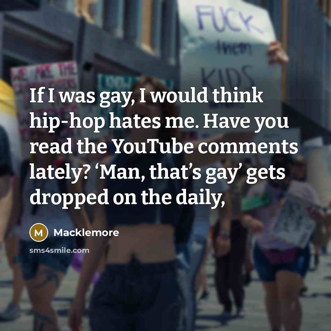“If I was gay, I would think hip-hop hates me.…” quote by Macklemore