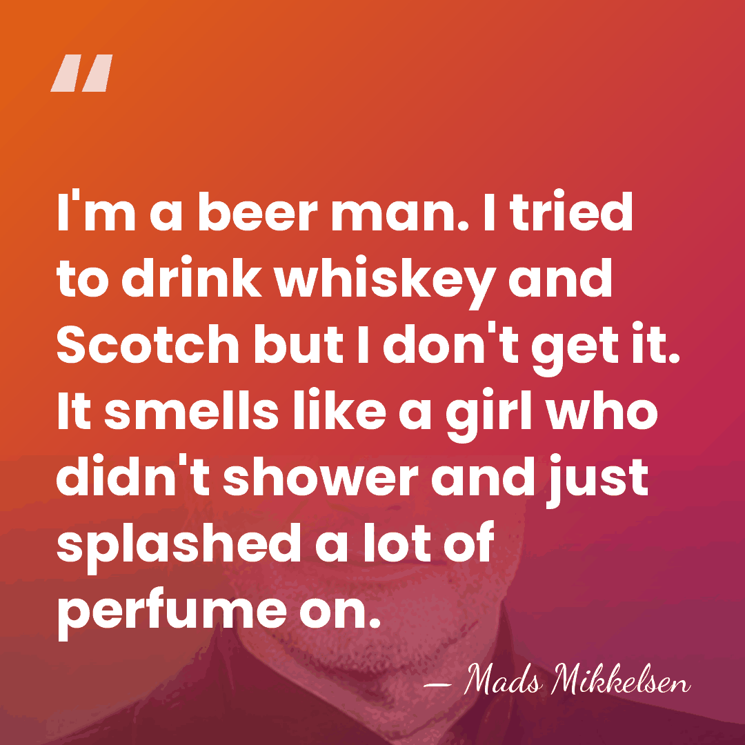 I'm a beer man. I tried to drink whiskey and Scotch but&hellip; - Mads Mikkelsen