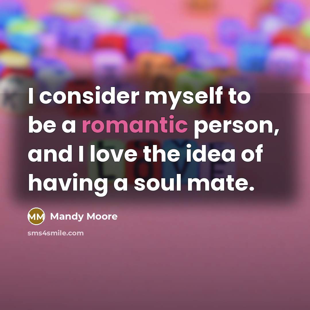 “I consider myself to be a romantic person, and I…” quote by Mandy Moore