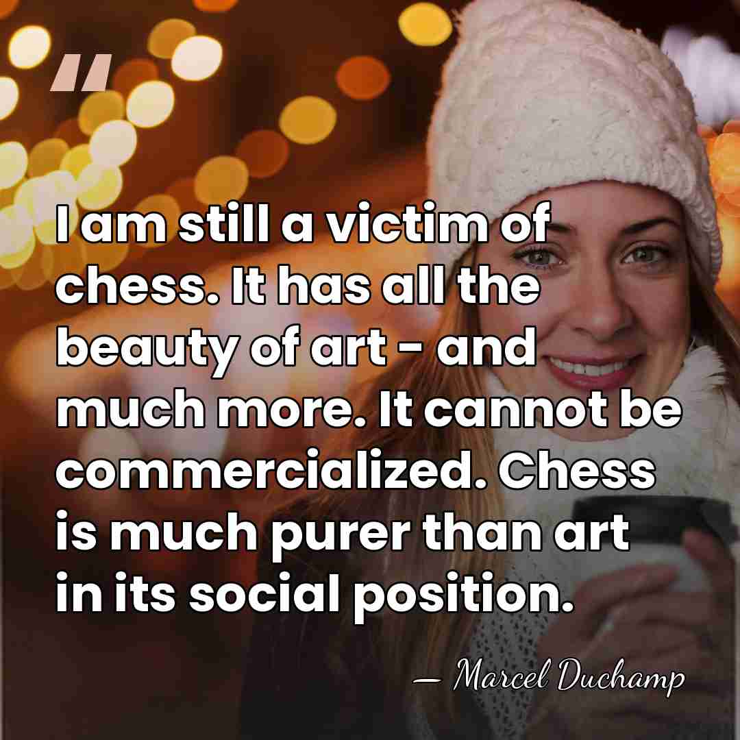 I am still a victim of chess. It has all the beauty&hellip; - Marcel Duchamp